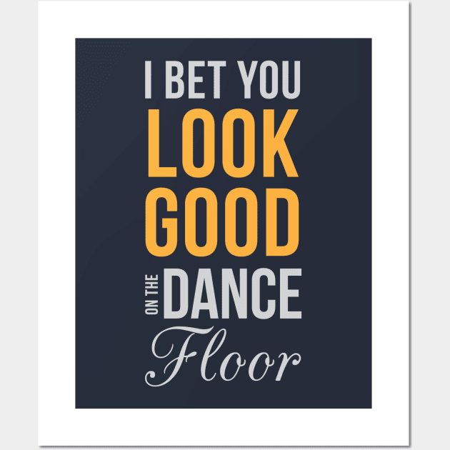 I Bet You Look Good On The Dance Floor Wall Art by teegear